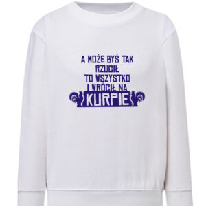 Bluza dziecięca A może byś rzucił wszystko i wrócił na Kurpie