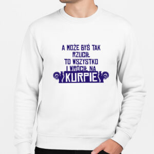 Bluza unisex A może byś rzucił wszystko i wrócił na Kurpie