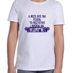Koszulka dziecięca A może byś rzucił wszystko i wrócił na Kurpie